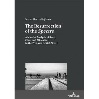 The Resurrection Of The Spectre A Marxist Analysis Of Race, Class And Alienation In The Postwar British Novel - 1