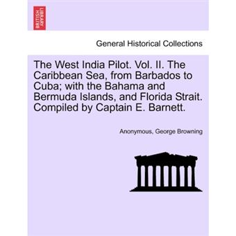 "The West India Pilot. Vol. II. the Caribbean Sea, from Barbados to Cuba; With the Bahama and Bermuda Islands, and Florida Strait. Compiled by Captain E. Barnett. - Paperback / softback - 2011" - 1