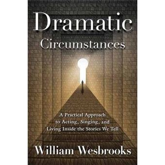 Dramatic Circumstances : On Acting, Singing, and Living Inside the Stories We Tell - 1