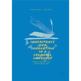 Inheritance And Innovation In A Colonial Language Towards A Usagebased Account Of French Guianese Creole - 1