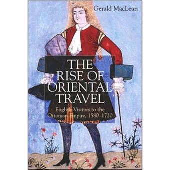 The Rise of Oriental Travel - English Visitors to the Ottoman Empire, 1580-1720 - Paperback - 2006 - 1