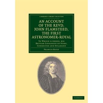 An Account of the Revd. John Flamsteed, the First Astronomer-royal - To Which is Added, His British Catalogue of Stars, Corrected and Enlarged - Paperback - 2011 - 1