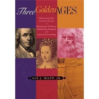 Three Golden Ages : Discovering the Creative Secrets of Renaissance Florence, Elizabethan England, and America's Founding - 1