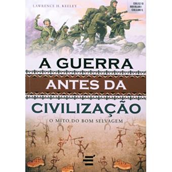 A Guerra Antes da Civilização. O Mito do Bom Selvagem - 1