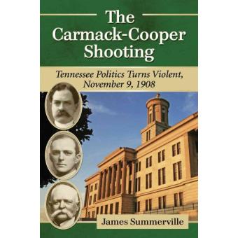 The Carmack-Cooper Shooting - Tennessee Politics Turns Violent, November 9, 1908 - Paperback - 2014 - 1