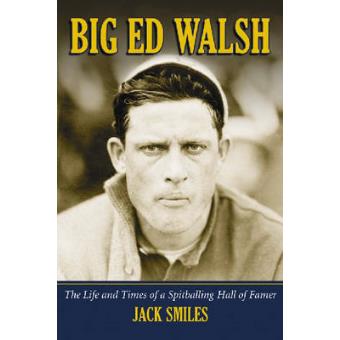 Big Ed Walsh - The Life and Times of a Spitballing Hall of Famer - Paperback - 2008 - 1