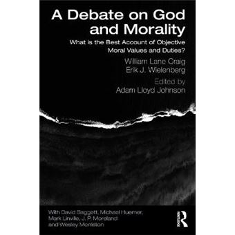 A Debate On God And Morality What Is The Best Account Of Objective Moral Values And Duties - 1