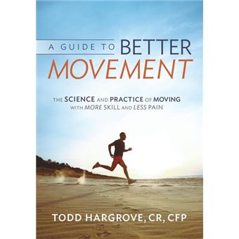 A Guide to Better Movement - The Science and Practice of Moving with More Skill and Less Pain - Paperback / softback - 2014 - 1