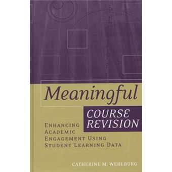 Meaningful Course Revision: Enhancing Academic Engagement Using Student Learning Data - Paperback - 2015 - 1