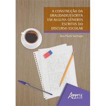 A Construção Da Oralidade/Escrita Em Alguns Gêneros Escritos Do Discurso Escolar - 1