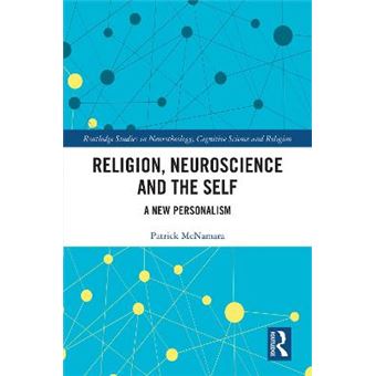 Religion, Neuroscience And The Self A New Personalism Routledge Studies In Neurotheology, Cognitive Science And Religion - 1