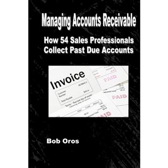 Managing Accounts Receivable: How 54 Sales Professionals Collect Past Due Accounts - Paperback - 2015 - 1