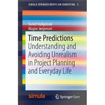 Time Predictions Understanding And Avoiding Unrealism In Project Planning And Everyday Life 5 Simula Springerbriefs On Computing - 1