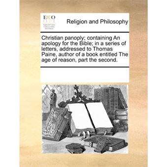 " Christian Panoply; Containing an Apology for the Bible; In a Series of Letters, Addressed to Thomas Paine, Author of a Book Entitled the Age of Reason, Part the Second. - Paperback / softback - 2010" - 1