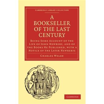 Bookseller of the Last Century - Being Some Account of the Life of John Newbery, and of the Books He Published, with a Notice of the Later Newberys - Paperback - 2010 - 1