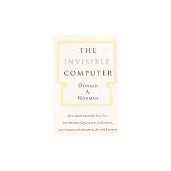 The Invisible Computer - Why Good Products Can Fail, the Personal Computer is So Complex and Information Appliances are the Solution - Hardback - 1998 - 1