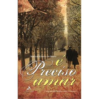 É Preciso Amar. Compreenda Melhor a Vida e o Amor - 1