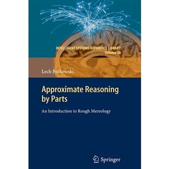 Approximate Reasoning by Parts - An Introduction to Rough Mereology - Paperback - 2013 - 1