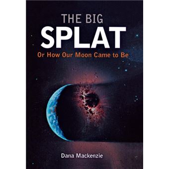 The Big Splat, or How Our Moon Came to be - A Violent Natural History - Hardback - 2003 - 1