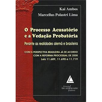 O Processo Acusatorio E a Vedacao Probatoria : Perante as Realidades Alema E Brasileira: Com a Perspectiva Brasileira Ja de Acordo Com a Reforma Processual de 2008, Leis 11,689, 11,690 E 11,719 - 1