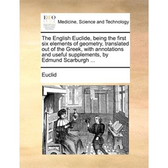 The English Euclide, Being the First Six Elements of Geometry, Translated Out of the Greek, with Annotations and Useful Supplements, by Edmund Scarburgh ... - Paperback / softback - 2010 - 1
