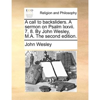 A Call to Backsliders. a Sermon on Psalm LXXVII. 7, 8. by John Wesley, M.A. the Second Edition. - Paperback / softback - 2010 - 1