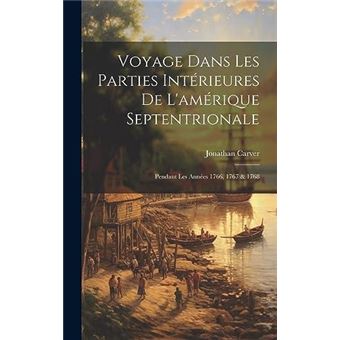 Voyage Dans Les Parties Intrieures De Lamrique Septentrionale Pendant Les Annes 1766 1767  1768 - 1