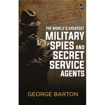 The Worlds Greatest Military Spies And Secret Service Agents - 1