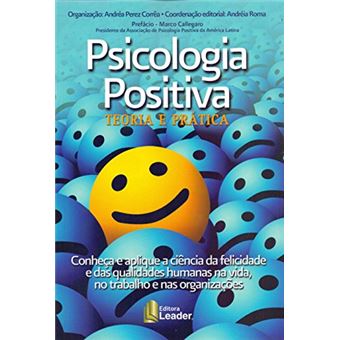 Psicologia Positiva. Teoria e Prática. Conheça e Aplique a Ciência da Felicidade e das Qualidades Humanas na Vida - 1