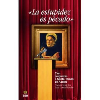 La estupidez es pecado : cien preguntas a Santo Tomás de Aquino - 1