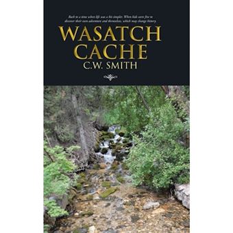 Wasatch Cache - Back to a Time When Life Was a Bit Simpler. When Kids Were Free to Discover Their Own Adventure and Themselves, Which - Hardback - 2013 - 1