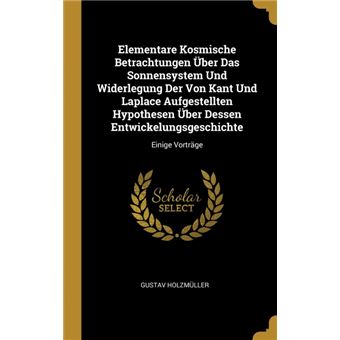 elementare Kosmische Betrachtungen Über Das Sonnensystem Und Widerlegung Der Von Kant Und Laplace Aufgestellten Hypothesen Über Dessen Entwickelungsgeschichte Hardcover - 1