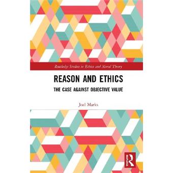 Reason And Ethics The Case Against Objective Value Routledge Studies In Ethics And Moral Theory - 1