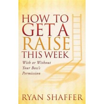 How to Get a Raise This Week : With or Without Your Boss's Permission - 1
