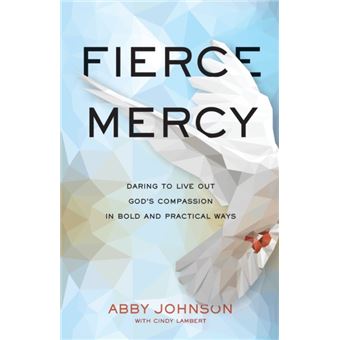 Fierce Mercy  Daring To Live Out Gods Compassion In Bold And Practical Ways - 1