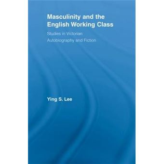 Masculinity and the English Working Class - Studies in Victorian Autobiography and Fiction - Paperback - 2012 - 1