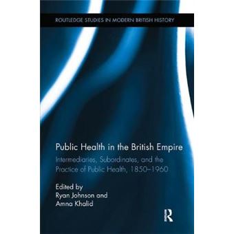 Public Health in the British Empire - Intermediaries, Subordinates, and the Practice of Public Health, 1850-1960 - Hardback - 2012 - 1
