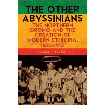 Other Abyssinians The Northern Oromo and the Creation of Modern Ethiopia, 18551913 VOLUME 85 Rochester Studies in African History and the Diaspora, 85 - 1