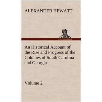 An Historical Account Of The Rise And Progress Of The Colonies Of South Carolina And Georgia, Volume - 1
