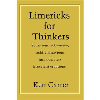 Limericks for Thinkers - Some Semi-Subversive, Lightly Lascivious, Immoderately Irreverent Eruptions - Paperback / softback - 2007 - 1
