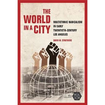 The World In A City Multiethnic Radicalism In Early Twentiethcentury Los Angeles Working Class In American History - 1
