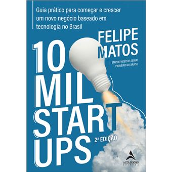 10 Mil Startups: Guia Prático Para Começar E Crescer Um Novo Negócio Baseado Em Tecnologia No Brasil - 1