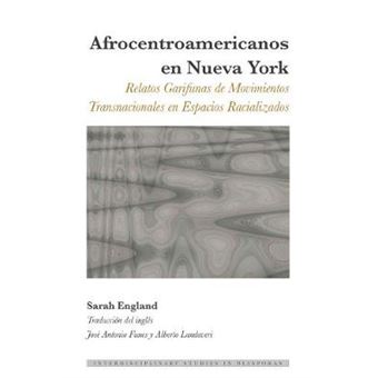 Afrocentroamericanos En Nueva York Relatos Garifunas De Movimientos Transnacionales En Espacios Racializados 7 Interdisciplinary Studies In Diasporas - 1