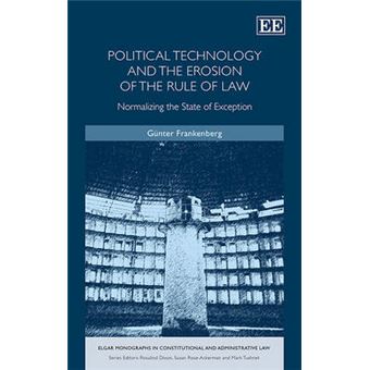 Political Technology And The Erosion Of The Rule Of Law Normalizing The State Of Exception Elgar Monographs In Constitutional And Administrative Law - 1
