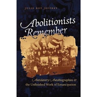 Abolitionists Remember - Antislavery Autobiographies and the Unfinished Work of Emancipation - Paperback - 2008 - 1