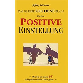 Das kleine goldene Buch für eine positive Einstellung : Wie Sie mit einem Ja! Erfolgreicher durchs Leben gehen - 1
