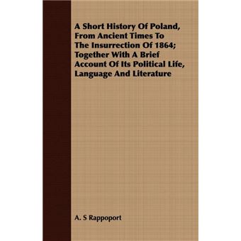"A Short History Of Poland, From Ancient Times To The Insurrection Of 1864; Together With A Brief Account Of Its Political Life, Language And Literature - Paperback - 2008" - 1