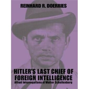 Hitler's Last Chief of Foreign Intelligence - Allied Interrogations of Walter Schellenberg - Paperback - 2007 - 1