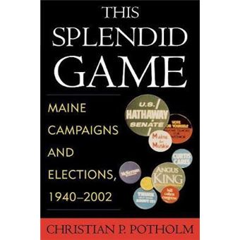 This Splendid Game : Maine Campaigns and Elections, 1940-2002 - 1