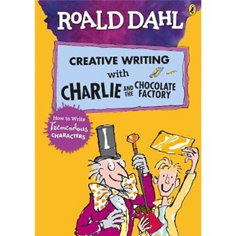 Roald Dahl'S Creative Writing With Charlie And The Chocolate Factory How To Write Tremendous Characters Roald Dahl Creative Writing - 1